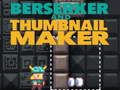 Logħba Berserker u Thumbnail Maker  onlajn